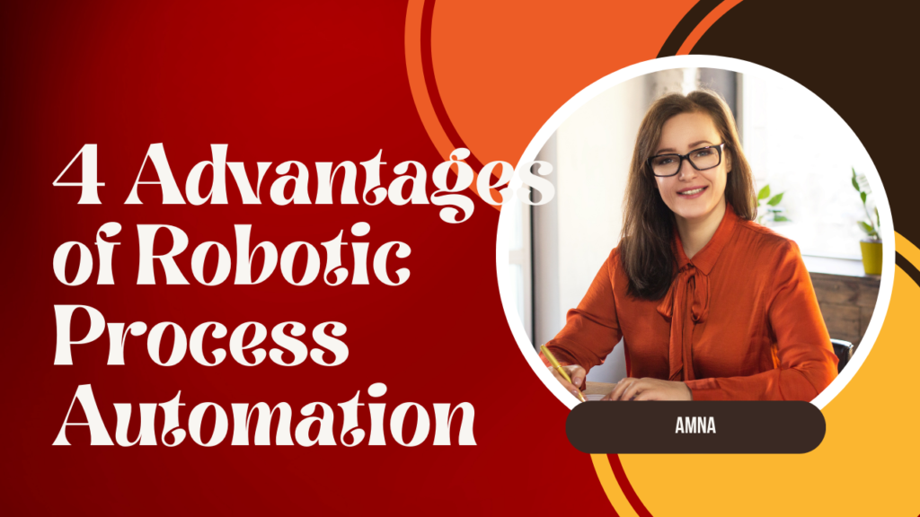 4 Advantages of Robotic Process Automation (RPA) in Business