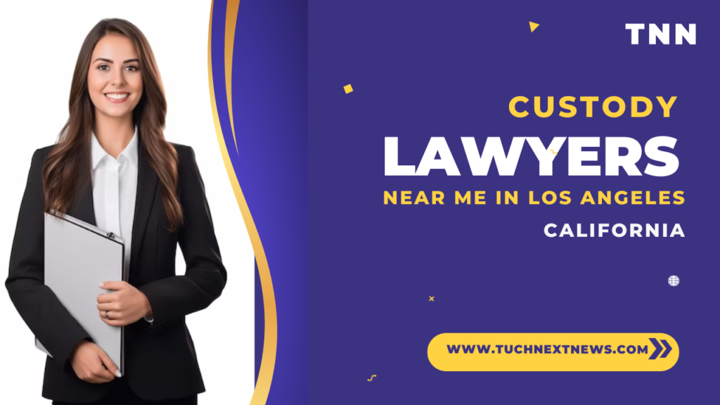 Custody Lawyers Near Me in Los Angeles California Touch Next News